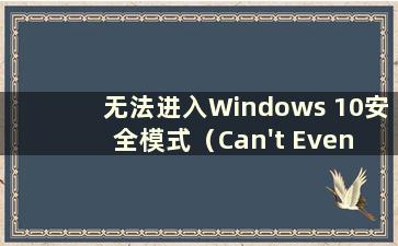 无法进入Windows 10安全模式（Can't Even Enter Windows 10 safe mode）